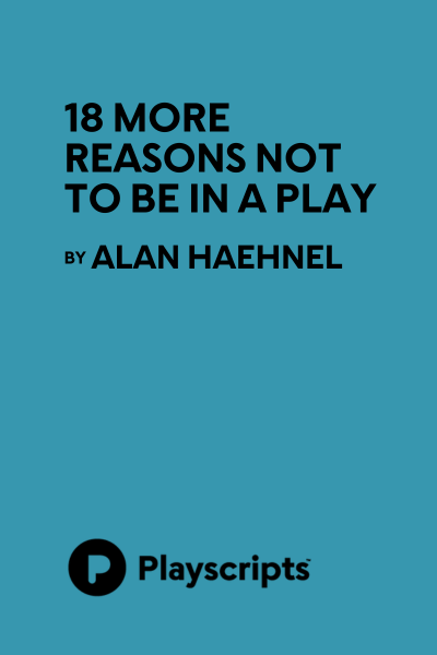 18 More Reasons Not To Be in a Play