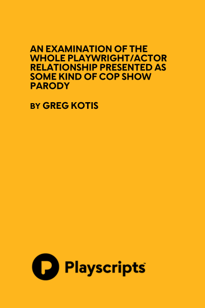 An Examination of the Whole Playwright/Actor Relationship Presented As Some Kind of Cop Show Parody