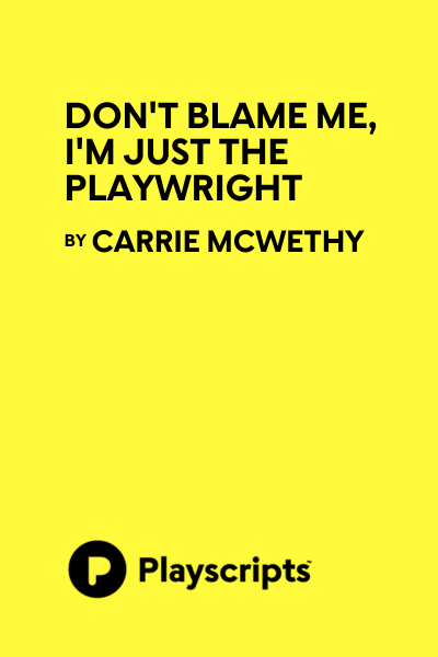 Don't Blame Me, I'm Just the Playwright