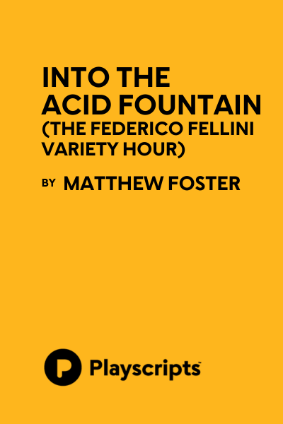 Into the Acid Fountain (The Federico Fellini Variety Hour)